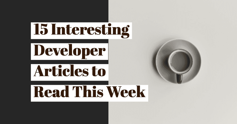 15 Interesting Developer Articles to Read This Week